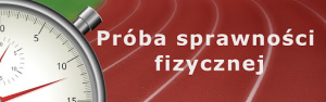 PRÓBY SPRAWNOŚCI FIZYCZNEJ DO ODDZIAŁU MUNDUROWEGO, ODDZIAŁU PRZYGOTOWANIA WOJSKOWEGO I ODDZIAŁU SPORTOWEGO